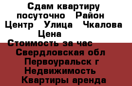 Сдам квартиру посуточно › Район ­ Центр › Улица ­ Чкалова › Цена ­ 1 200 › Стоимость за час ­ 300 - Свердловская обл., Первоуральск г. Недвижимость » Квартиры аренда посуточно   